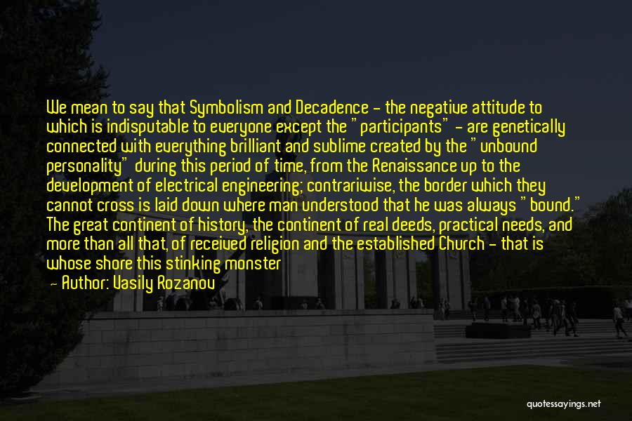 Vasily Rozanov Quotes: We Mean To Say That Symbolism And Decadence - The Negative Attitude To Which Is Indisputable To Everyone Except The