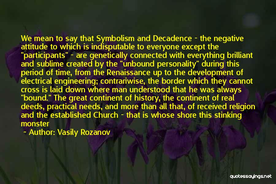 Vasily Rozanov Quotes: We Mean To Say That Symbolism And Decadence - The Negative Attitude To Which Is Indisputable To Everyone Except The