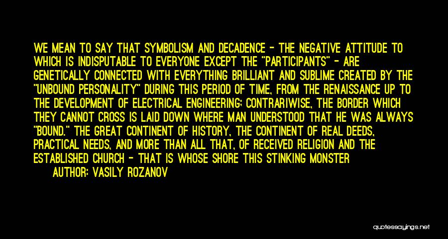 Vasily Rozanov Quotes: We Mean To Say That Symbolism And Decadence - The Negative Attitude To Which Is Indisputable To Everyone Except The