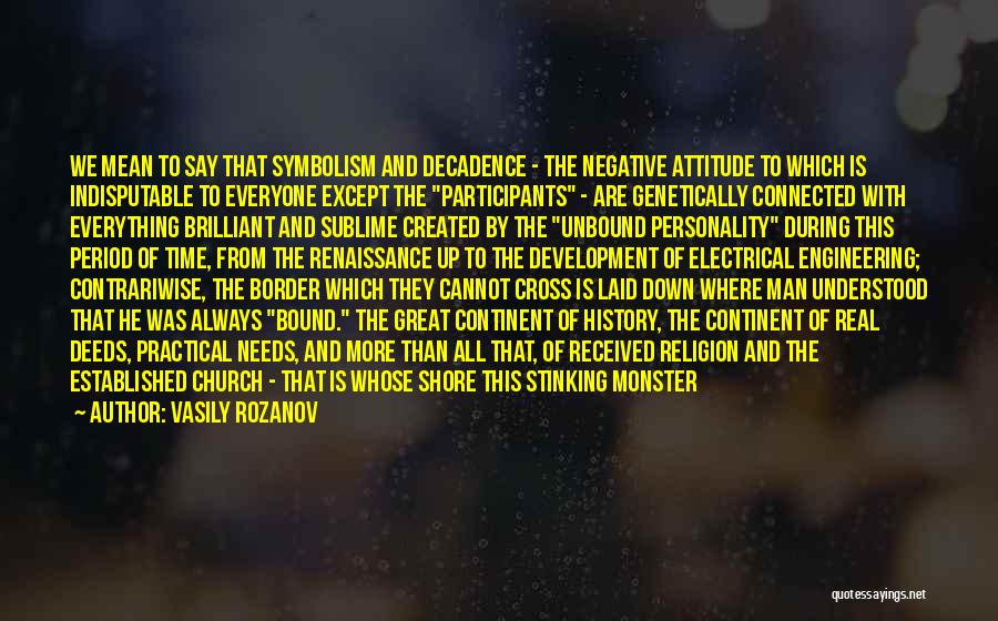 Vasily Rozanov Quotes: We Mean To Say That Symbolism And Decadence - The Negative Attitude To Which Is Indisputable To Everyone Except The
