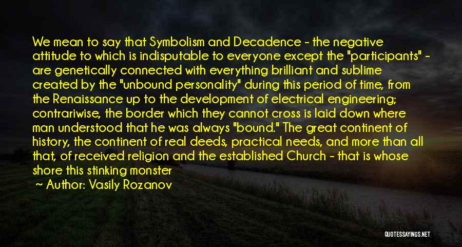 Vasily Rozanov Quotes: We Mean To Say That Symbolism And Decadence - The Negative Attitude To Which Is Indisputable To Everyone Except The