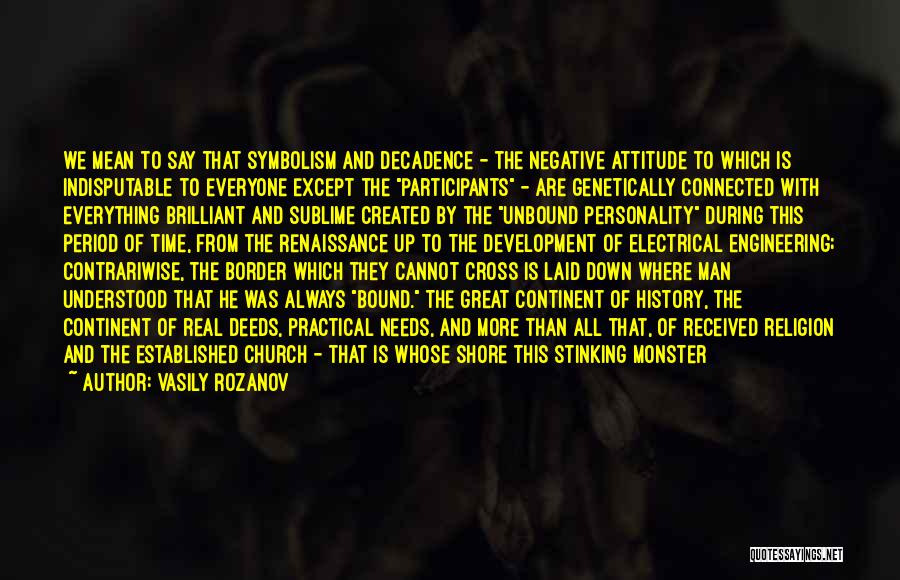 Vasily Rozanov Quotes: We Mean To Say That Symbolism And Decadence - The Negative Attitude To Which Is Indisputable To Everyone Except The