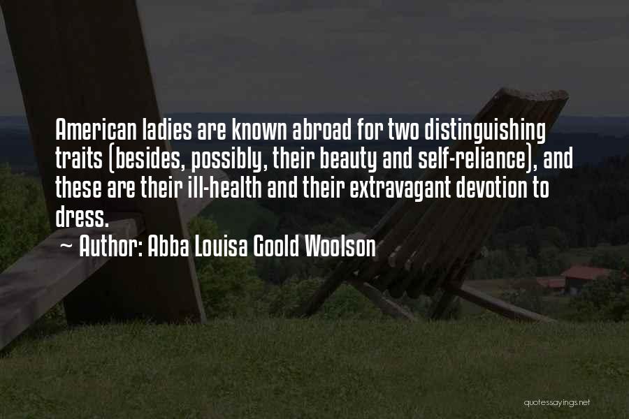 Abba Louisa Goold Woolson Quotes: American Ladies Are Known Abroad For Two Distinguishing Traits (besides, Possibly, Their Beauty And Self-reliance), And These Are Their Ill-health