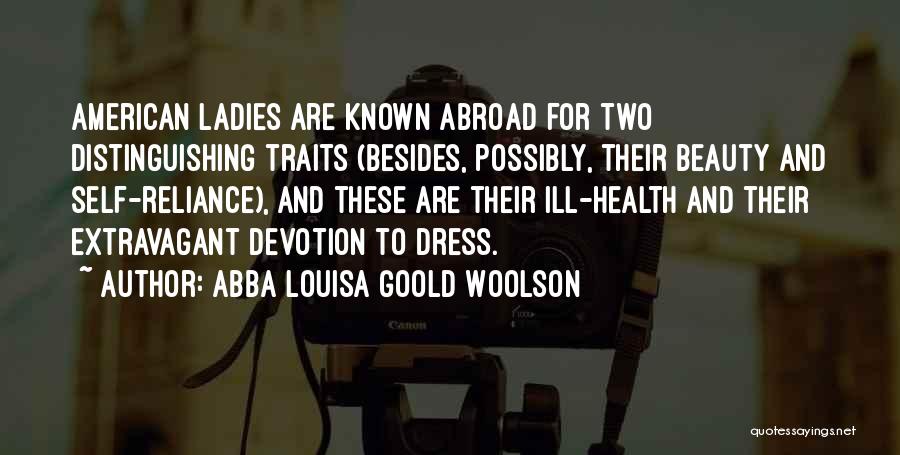 Abba Louisa Goold Woolson Quotes: American Ladies Are Known Abroad For Two Distinguishing Traits (besides, Possibly, Their Beauty And Self-reliance), And These Are Their Ill-health