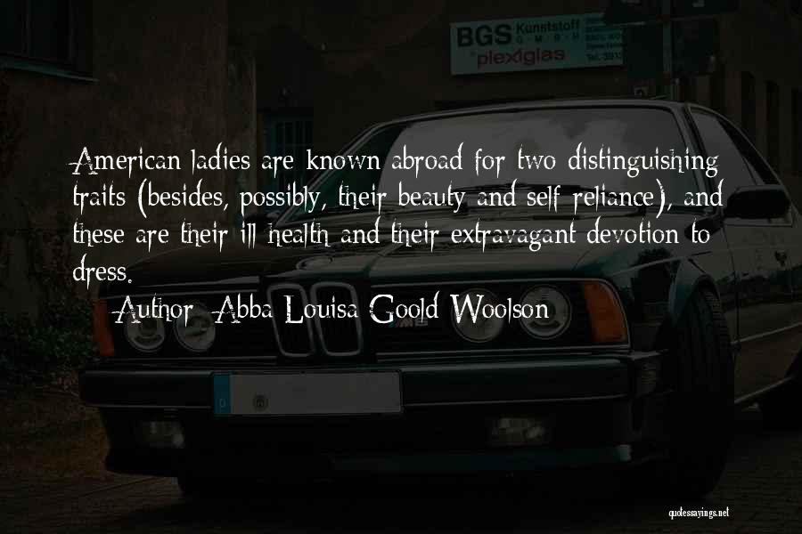 Abba Louisa Goold Woolson Quotes: American Ladies Are Known Abroad For Two Distinguishing Traits (besides, Possibly, Their Beauty And Self-reliance), And These Are Their Ill-health