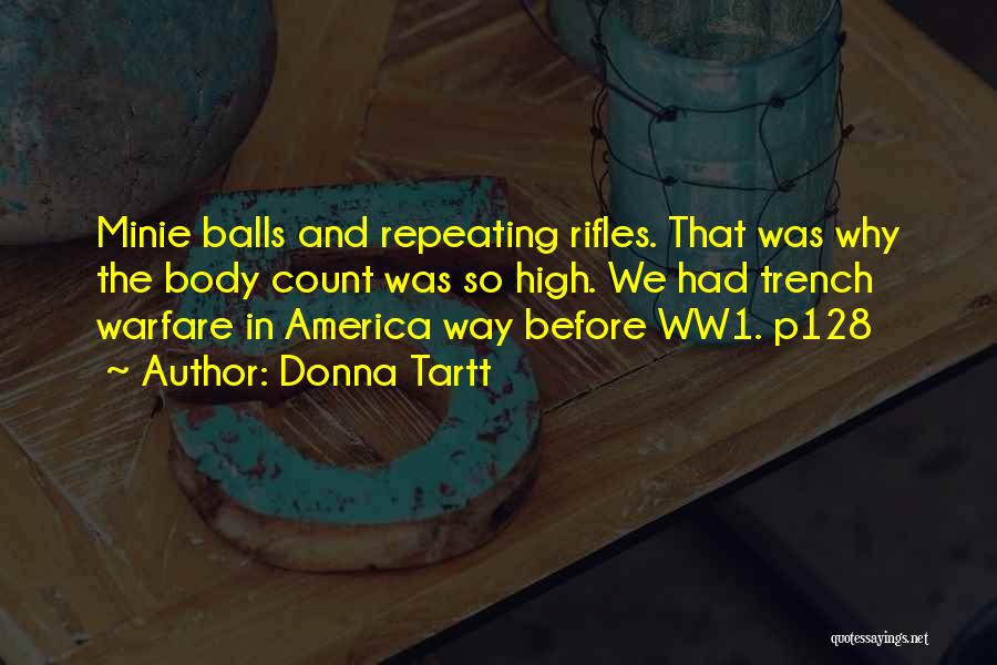 Donna Tartt Quotes: Minie Balls And Repeating Rifles. That Was Why The Body Count Was So High. We Had Trench Warfare In America