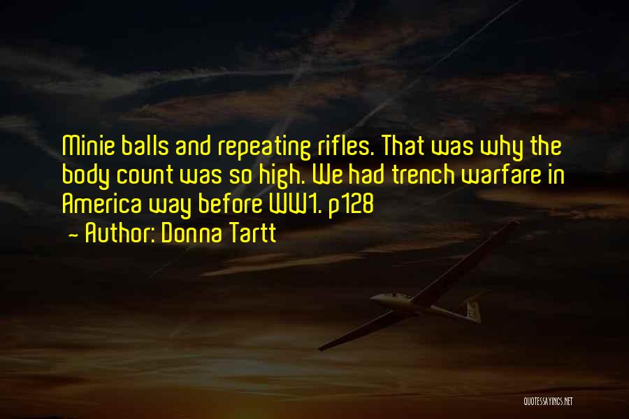 Donna Tartt Quotes: Minie Balls And Repeating Rifles. That Was Why The Body Count Was So High. We Had Trench Warfare In America