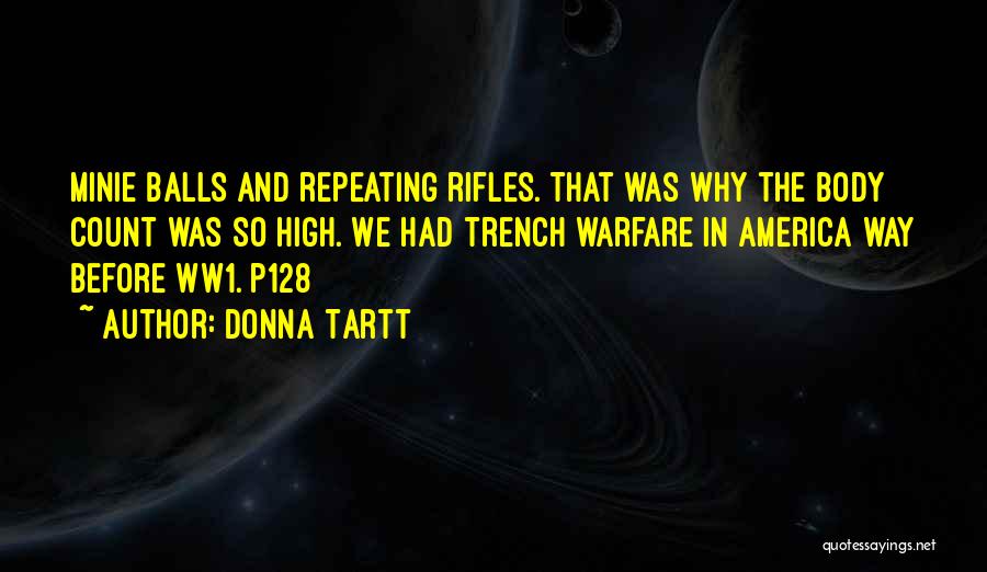 Donna Tartt Quotes: Minie Balls And Repeating Rifles. That Was Why The Body Count Was So High. We Had Trench Warfare In America