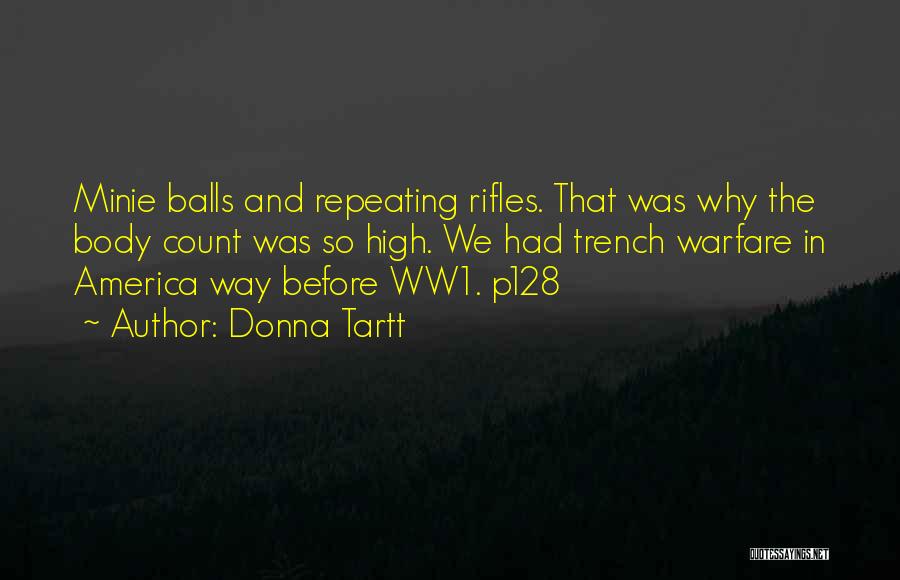 Donna Tartt Quotes: Minie Balls And Repeating Rifles. That Was Why The Body Count Was So High. We Had Trench Warfare In America