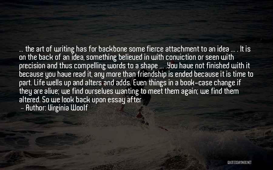 Virginia Woolf Quotes: ... The Art Of Writing Has For Backbone Some Fierce Attachment To An Idea ... . It Is On The