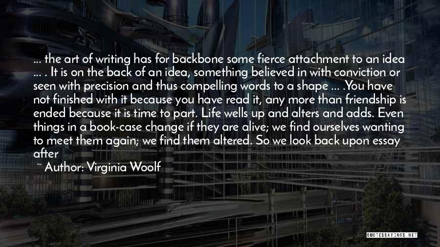 Virginia Woolf Quotes: ... The Art Of Writing Has For Backbone Some Fierce Attachment To An Idea ... . It Is On The