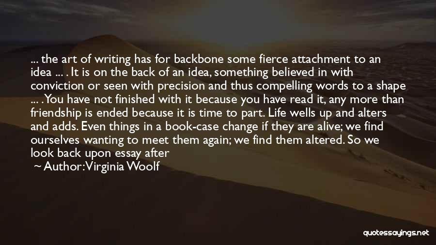 Virginia Woolf Quotes: ... The Art Of Writing Has For Backbone Some Fierce Attachment To An Idea ... . It Is On The