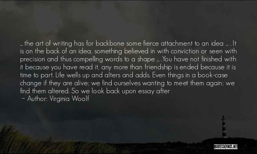 Virginia Woolf Quotes: ... The Art Of Writing Has For Backbone Some Fierce Attachment To An Idea ... . It Is On The