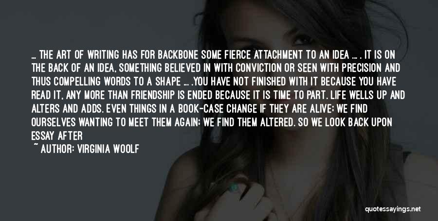 Virginia Woolf Quotes: ... The Art Of Writing Has For Backbone Some Fierce Attachment To An Idea ... . It Is On The