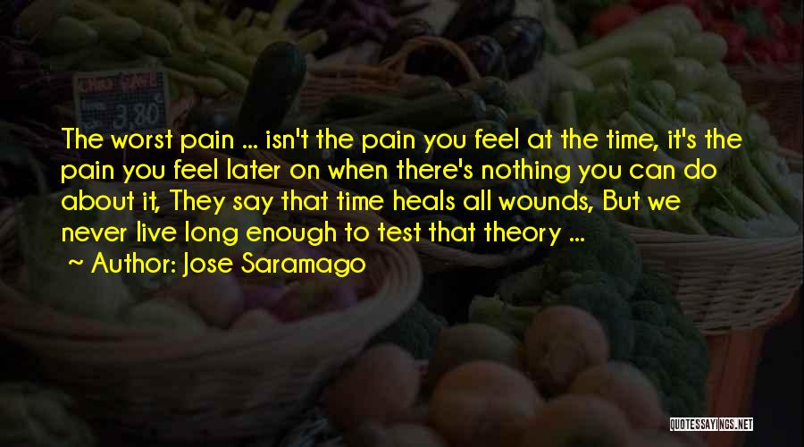 Jose Saramago Quotes: The Worst Pain ... Isn't The Pain You Feel At The Time, It's The Pain You Feel Later On When