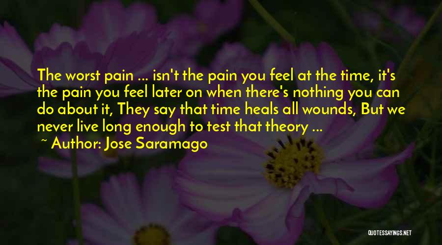 Jose Saramago Quotes: The Worst Pain ... Isn't The Pain You Feel At The Time, It's The Pain You Feel Later On When