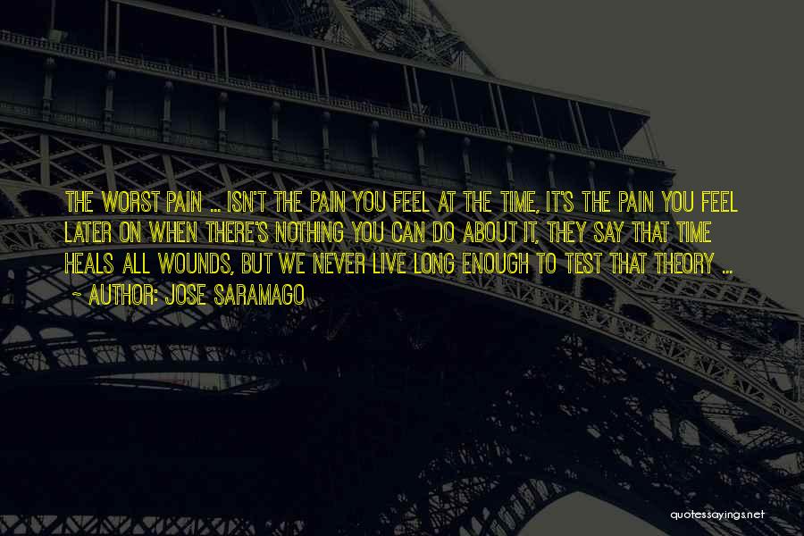 Jose Saramago Quotes: The Worst Pain ... Isn't The Pain You Feel At The Time, It's The Pain You Feel Later On When