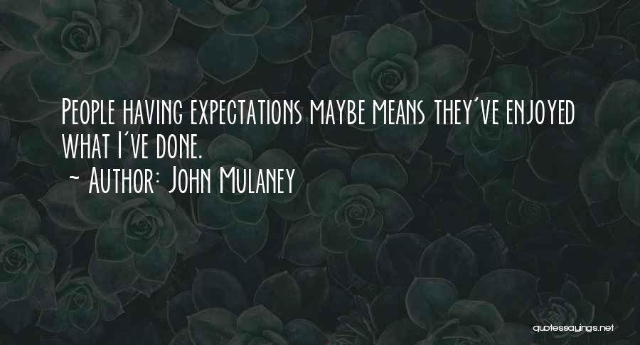 John Mulaney Quotes: People Having Expectations Maybe Means They've Enjoyed What I've Done.