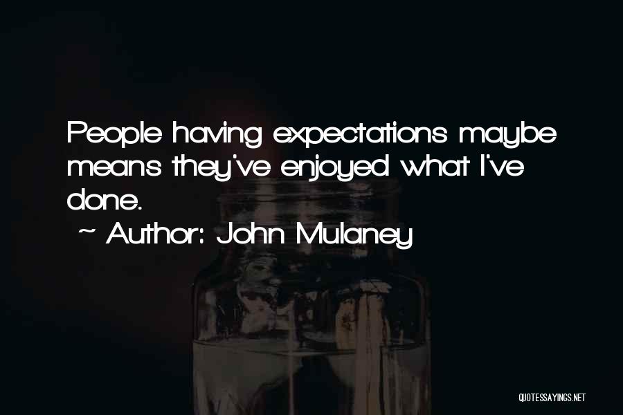 John Mulaney Quotes: People Having Expectations Maybe Means They've Enjoyed What I've Done.