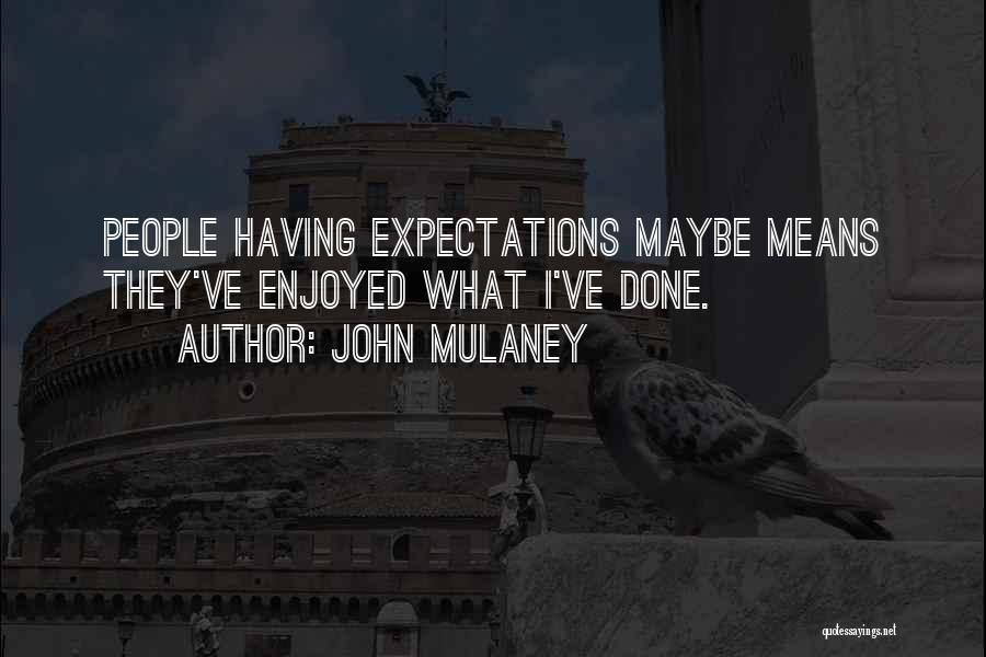 John Mulaney Quotes: People Having Expectations Maybe Means They've Enjoyed What I've Done.