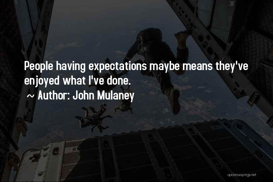 John Mulaney Quotes: People Having Expectations Maybe Means They've Enjoyed What I've Done.