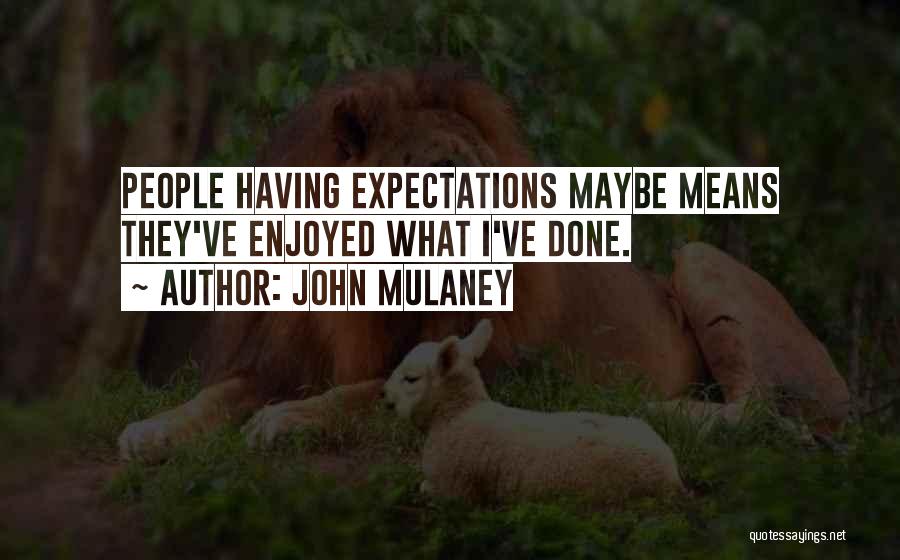 John Mulaney Quotes: People Having Expectations Maybe Means They've Enjoyed What I've Done.