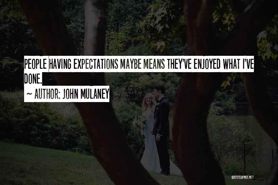 John Mulaney Quotes: People Having Expectations Maybe Means They've Enjoyed What I've Done.