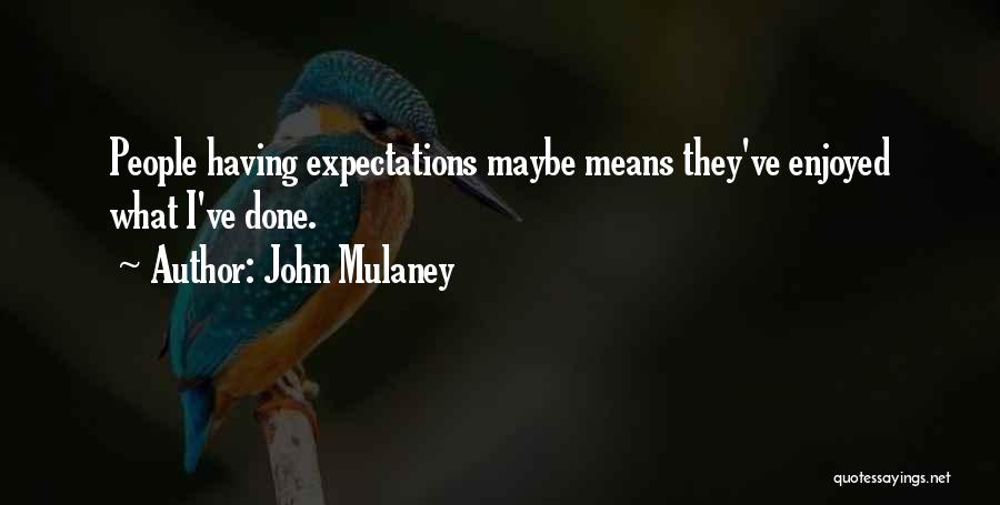 John Mulaney Quotes: People Having Expectations Maybe Means They've Enjoyed What I've Done.
