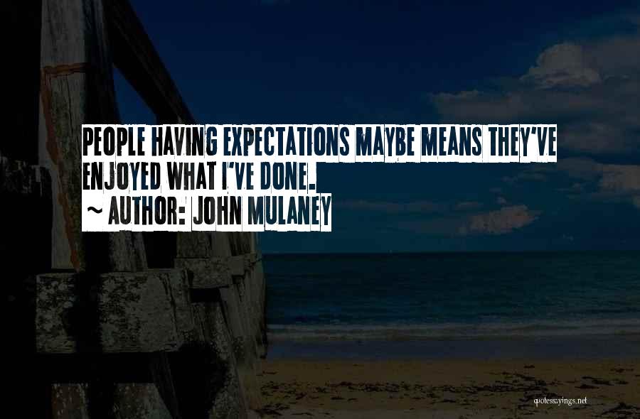 John Mulaney Quotes: People Having Expectations Maybe Means They've Enjoyed What I've Done.