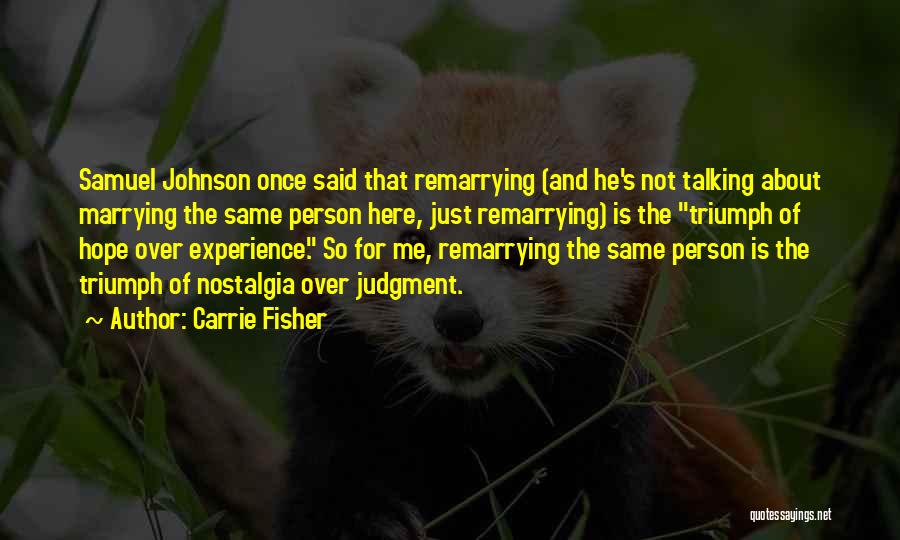 Carrie Fisher Quotes: Samuel Johnson Once Said That Remarrying (and He's Not Talking About Marrying The Same Person Here, Just Remarrying) Is The