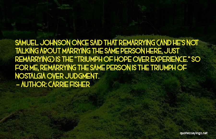 Carrie Fisher Quotes: Samuel Johnson Once Said That Remarrying (and He's Not Talking About Marrying The Same Person Here, Just Remarrying) Is The