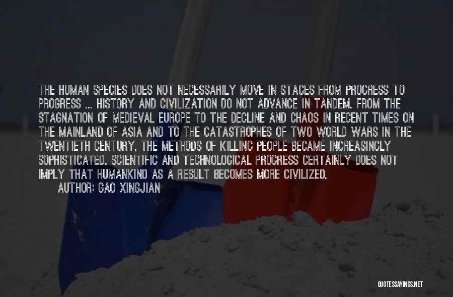 Gao Xingjian Quotes: The Human Species Does Not Necessarily Move In Stages From Progress To Progress ... History And Civilization Do Not Advance