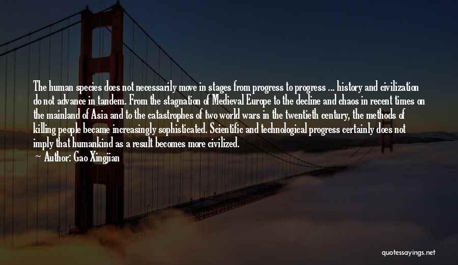 Gao Xingjian Quotes: The Human Species Does Not Necessarily Move In Stages From Progress To Progress ... History And Civilization Do Not Advance