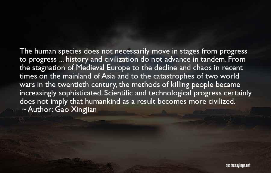 Gao Xingjian Quotes: The Human Species Does Not Necessarily Move In Stages From Progress To Progress ... History And Civilization Do Not Advance