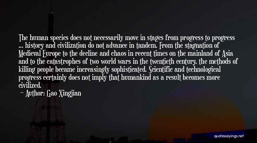 Gao Xingjian Quotes: The Human Species Does Not Necessarily Move In Stages From Progress To Progress ... History And Civilization Do Not Advance