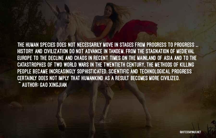 Gao Xingjian Quotes: The Human Species Does Not Necessarily Move In Stages From Progress To Progress ... History And Civilization Do Not Advance