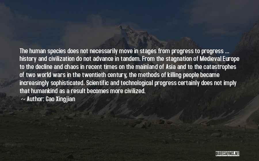 Gao Xingjian Quotes: The Human Species Does Not Necessarily Move In Stages From Progress To Progress ... History And Civilization Do Not Advance