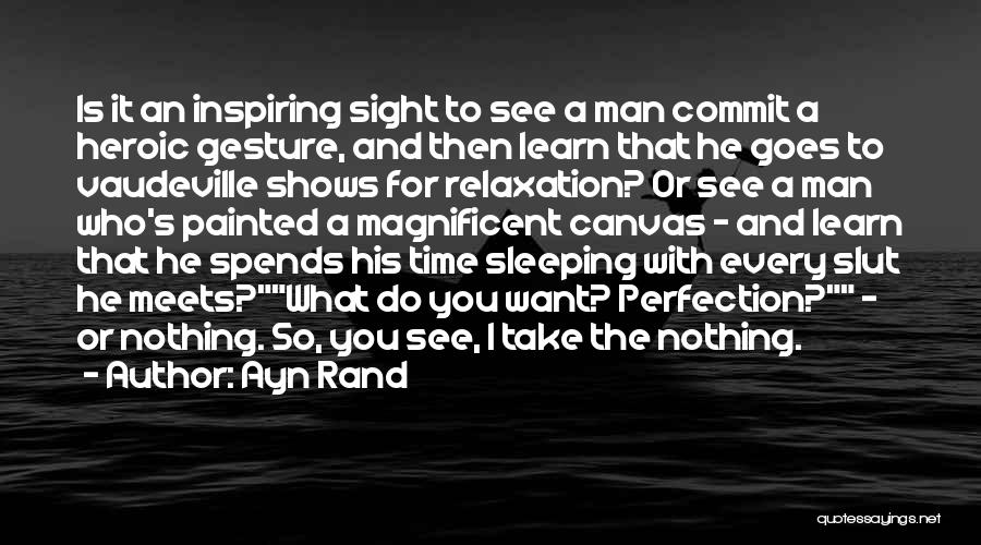 Ayn Rand Quotes: Is It An Inspiring Sight To See A Man Commit A Heroic Gesture, And Then Learn That He Goes To