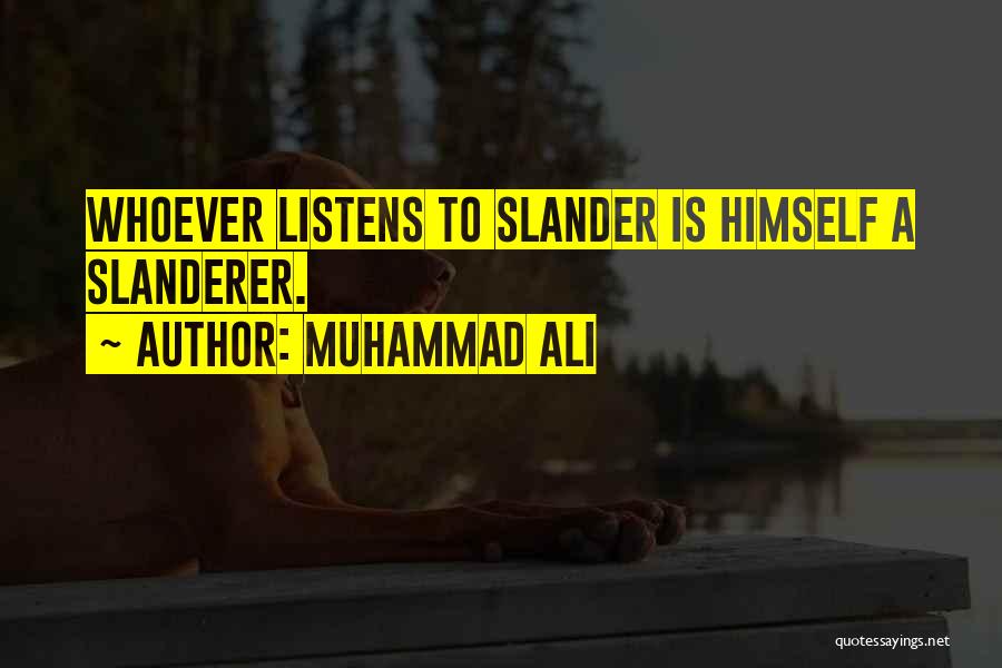 Muhammad Ali Quotes: Whoever Listens To Slander Is Himself A Slanderer.