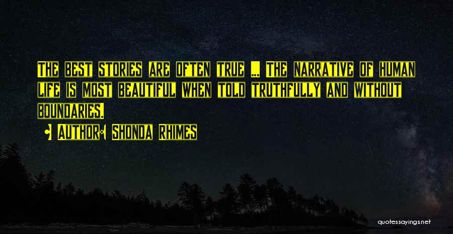 Shonda Rhimes Quotes: The Best Stories Are Often True ... The Narrative Of Human Life Is Most Beautiful When Told Truthfully And Without