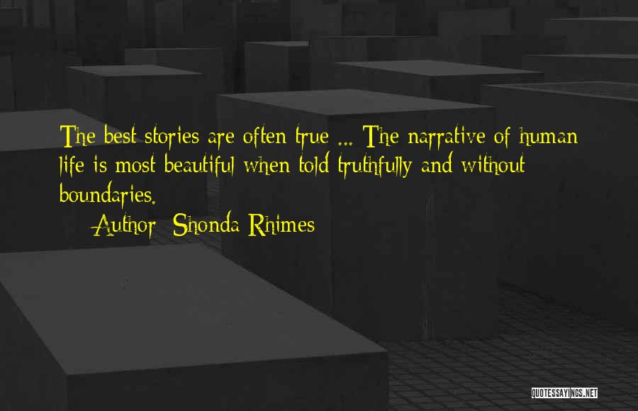 Shonda Rhimes Quotes: The Best Stories Are Often True ... The Narrative Of Human Life Is Most Beautiful When Told Truthfully And Without