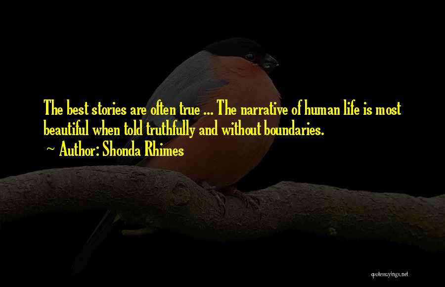 Shonda Rhimes Quotes: The Best Stories Are Often True ... The Narrative Of Human Life Is Most Beautiful When Told Truthfully And Without