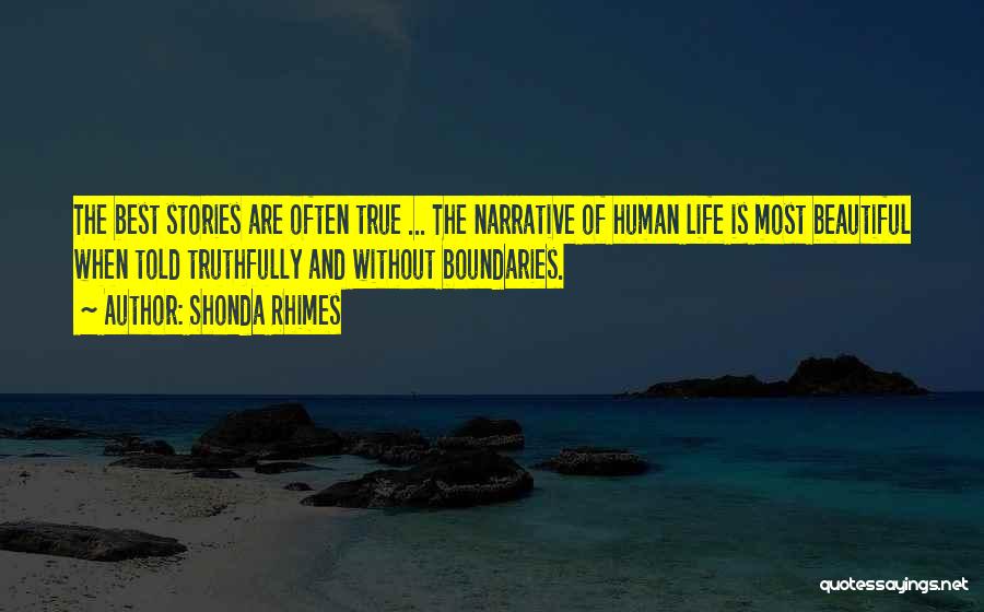 Shonda Rhimes Quotes: The Best Stories Are Often True ... The Narrative Of Human Life Is Most Beautiful When Told Truthfully And Without