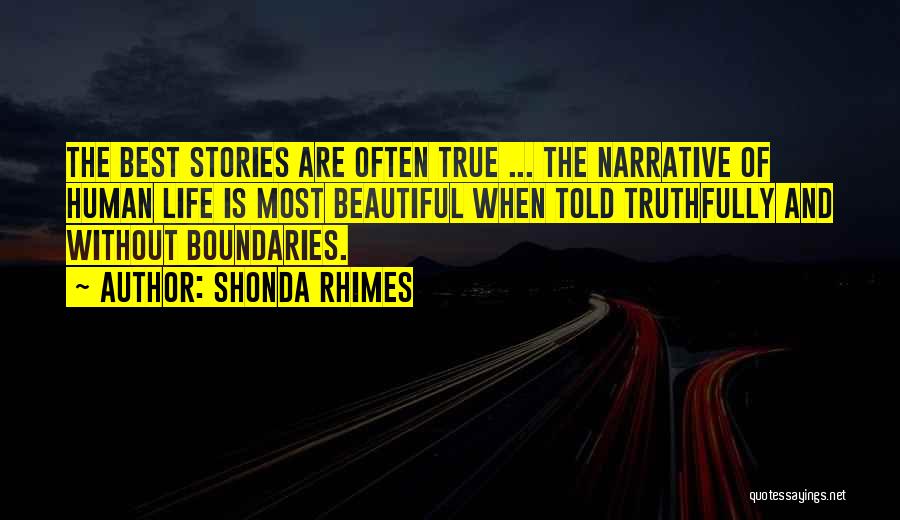 Shonda Rhimes Quotes: The Best Stories Are Often True ... The Narrative Of Human Life Is Most Beautiful When Told Truthfully And Without