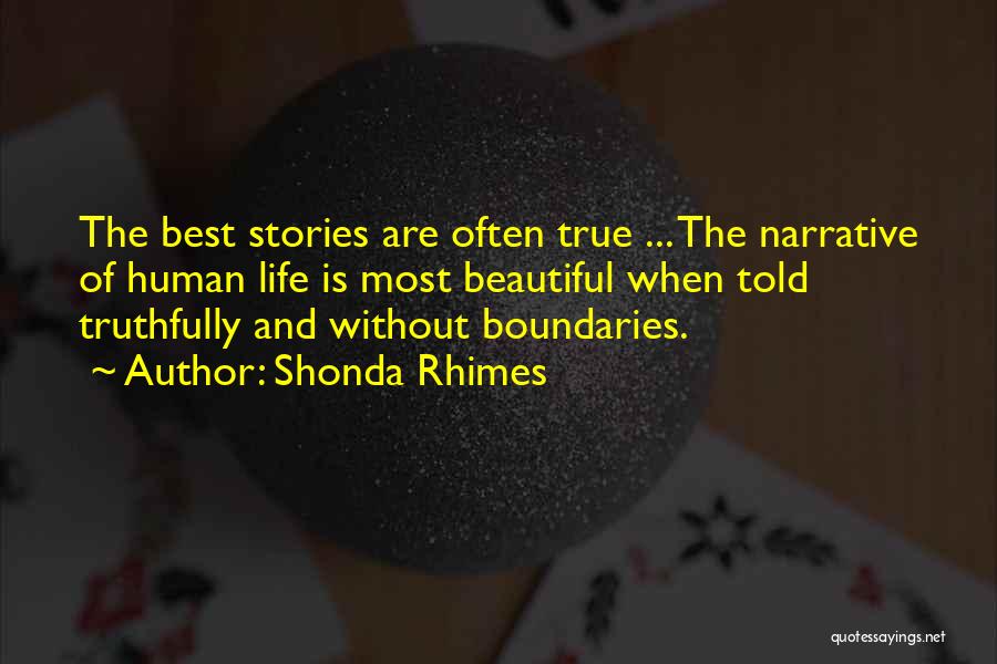 Shonda Rhimes Quotes: The Best Stories Are Often True ... The Narrative Of Human Life Is Most Beautiful When Told Truthfully And Without