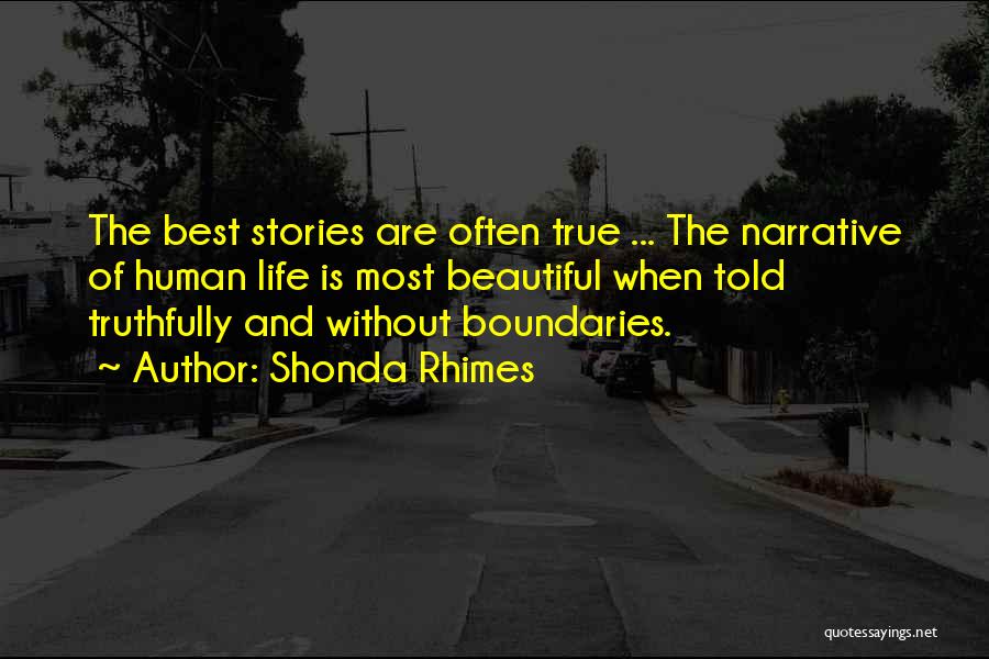 Shonda Rhimes Quotes: The Best Stories Are Often True ... The Narrative Of Human Life Is Most Beautiful When Told Truthfully And Without