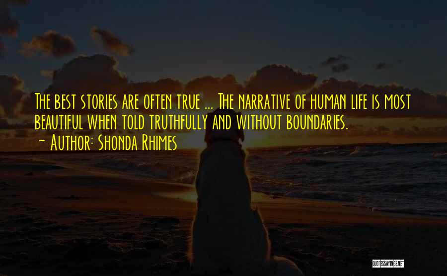 Shonda Rhimes Quotes: The Best Stories Are Often True ... The Narrative Of Human Life Is Most Beautiful When Told Truthfully And Without