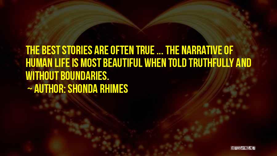 Shonda Rhimes Quotes: The Best Stories Are Often True ... The Narrative Of Human Life Is Most Beautiful When Told Truthfully And Without