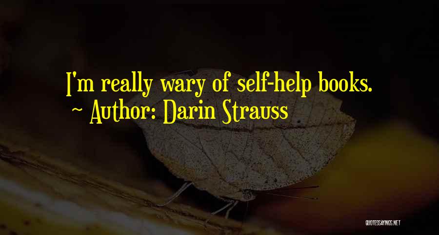 Darin Strauss Quotes: I'm Really Wary Of Self-help Books.