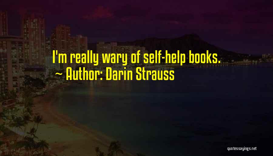 Darin Strauss Quotes: I'm Really Wary Of Self-help Books.